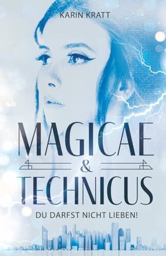 Du darfst nicht lieben! (MAGICAE & TECHNICUS): Auftakt einer düster-magischen Trilogie, in der nicht nur Herz und Verstand im heftigen Widerstreit liegen...