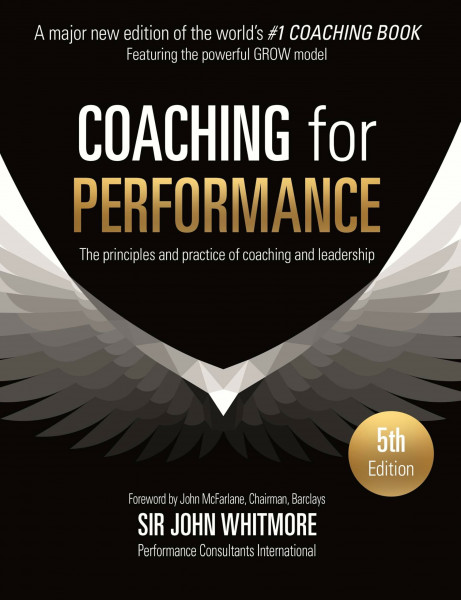 Coaching for Performance, 5th Edition: The Principles and Practice of Coaching and Leadership: Fully Revised 25th Anniversary Edition