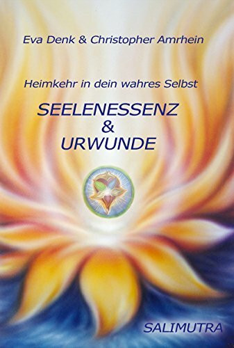Seelenessenz und Urwunde: Heimkehr in dein wahres Selbst