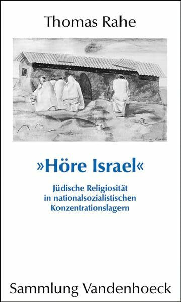 »Höre Israel«: Jüdische Religiosität in nationalsozialistischen Konzentrationslagern