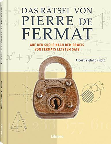 Das Rätsel des Pierre de Fermat: Auf der Such nach dem Beweis von Fermat letztem Satz
