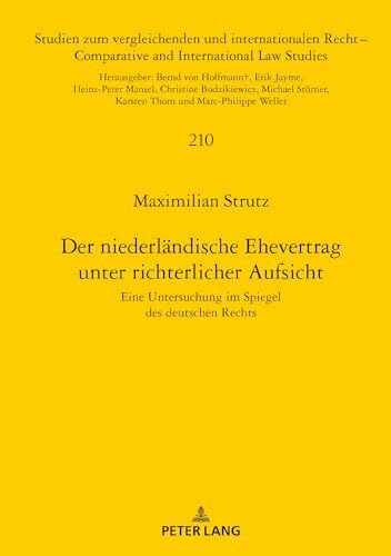 Der niederländische Ehevertrag unter richterlicher Aufsicht: Eine Untersuchung im Spiegel des deutschen Rechts (Studien zum vergleichenden und ... and International Law Studies, Band 210)