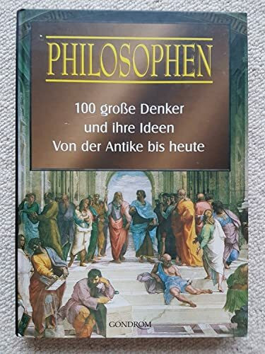 Philosophen: 100 große Denker und ihre Ideen. Von der Antike bis heute
