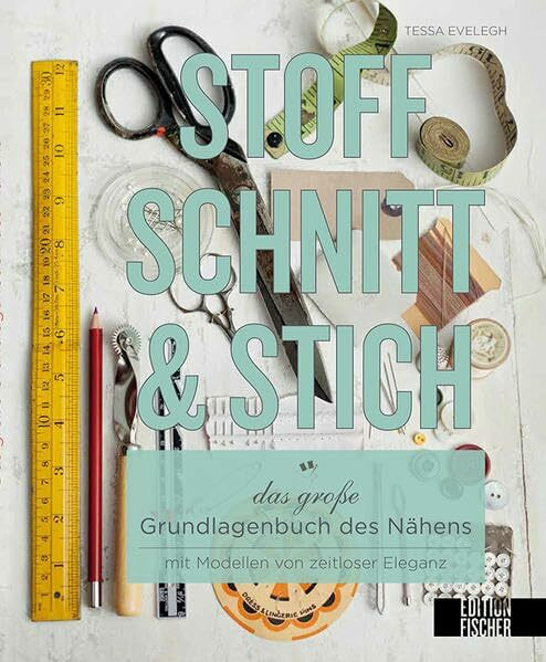 Stoff, Schnitt & Stich: Das große Grundlagenbuch des Nähens mit Modellen von zeitloser Eleganz