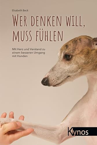 Wer denken will, muss fühlen: Mit Herz und Verstand zu einem besseren Umgang mit Hunden