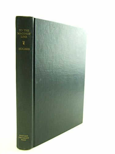 To the Maginot Line the Politics of French Military Preparation in the 1920's (Harvard Historical Monographs, 64)
