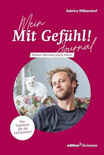 Mein »Mit Gefühl!«- Journal: Sieben Wochen ohne Härte (7 Wochen ohne): Sieben Wochen ohne Härte / Fastentagebuch