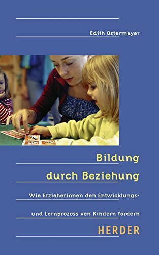 Bildung durch Beziehung: Wie Erzieherinnen den Entwicklungs- und Lernprozess von Kindern fördern