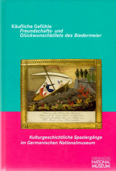 Käufliche Gefühle: Freundschafts- und Glückwunschbillets des Biedermeier. Mit einem Beitrag von Jutta Zander-Seidel: Freundschafts- und ... Spaziergänge im Germanischen Nationalmuseum)