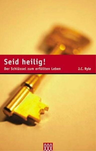 Seid heilig!: Der Schlüssel zum erfüllten Leben (Orientierung an der Bibel)