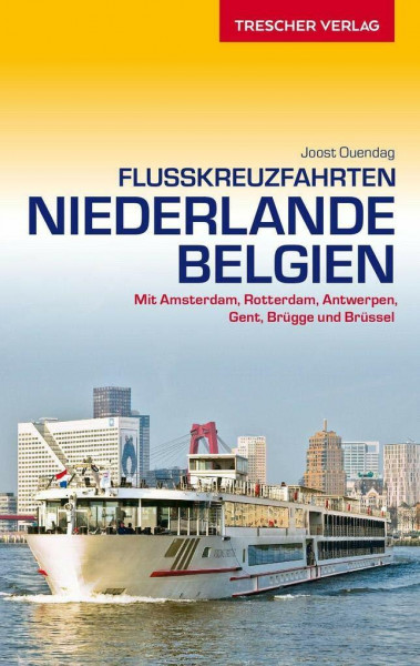 TRESCHER Reiseführer Flusskreuzfahrten Niederlande und Belgien: Mit Amsterdam, Rotterdam, Antwerpen, Gent, Brügge und Brüssel