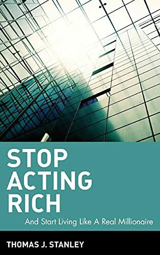 Stop Acting Rich: ...And Start Living Like A Real Millionaire