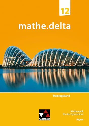 mathe.delta – Bayern Sek II / mathe.delta Bayern Trainingsband 12: Mathematik für das Gymnasium (mathe.delta – Bayern Sek II: Mathematik für das Gymnasium)