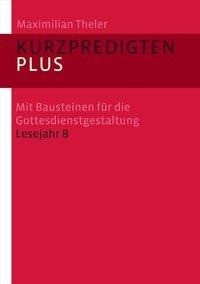 Kurzpredigten plus. Mit Bausteinen für die Gottesdienstgestaltung Lesejahr B