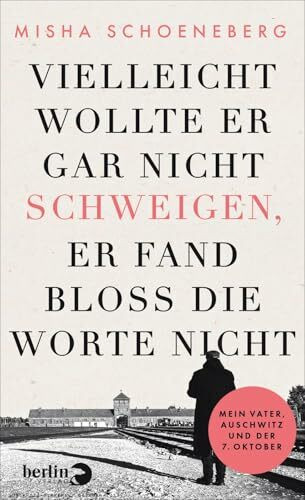 Vielleicht wollte er gar nicht schweigen, er fand bloß die Worte nicht: Mein Vater, Auschwitz und der 7. Oktober