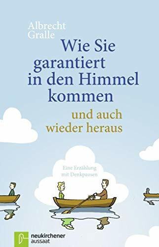 Wie Sie garantiert in den Himmel kommen - und auch wieder heraus: Eine Erzählung mit Denkpausen