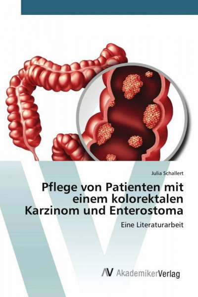 Pflege von Patienten mit einem kolorektalen Karzinom und Enterostoma: Eine Literaturarbeit