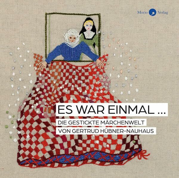 Es war einmal …: Die gestickte Märchenwelt von Gertrud Hübner-Nauhaus