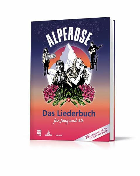 Alperose – Das Liederbuch für Jung und Alt: Mit 200 Musiknoten und Liedtexten