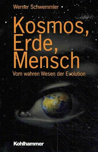 Kosmos, Erde, Mensch: Vom wahren Wesen der Evolution