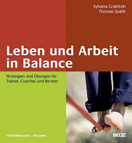 Leben und Arbeit in Balance: Strategien und Übungen für Trainer, Coaches und Berater (Beltz Weiterbildung)