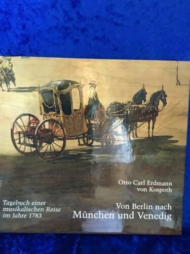Von Berlin nach München und Venedig: Tagebuch einer musikalischen Reise von Berlin über Dresden, Bayreuth und Nürnberg nach Augsburg, München, ... Geschichtsquellen und Forschungen)