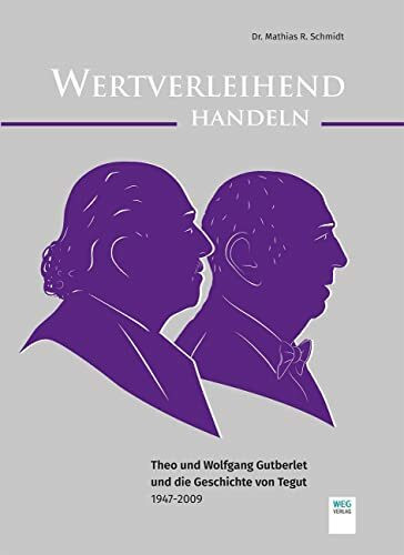 Wertverleihend Handeln: Theo und Wolfgang Gutberlet und die Geschichte von Tegut 1947 - 2009