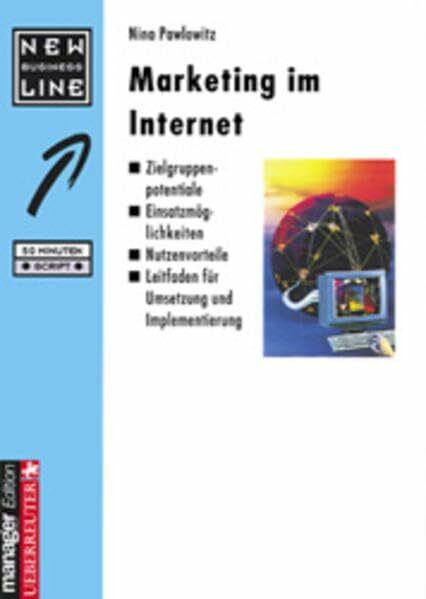 Marketing im Internet: Zielgruppenpotentiale - Einsatzmöglichkeiten - Nutzenvorteile - Leitfaden für Umsetzung und Implementierung
