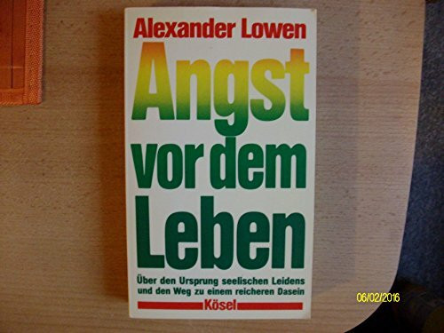 Angst vor dem Leben. Über den Ursprung seelischen Leidens und den Weg zu einem reicheren Dasein