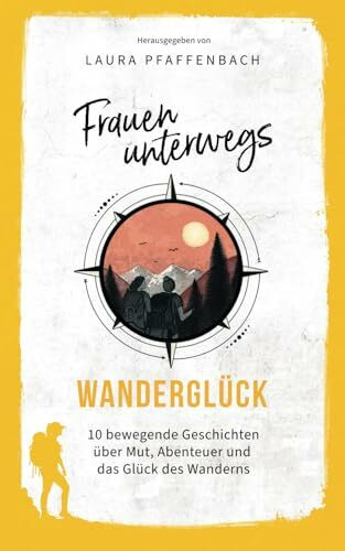 Frauen unterwegs: 10 bewegende Geschichten über Mut, Abenteuer und das Glück des Wanderns
