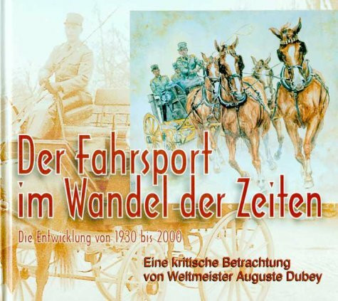 Der Fahrsport im Wandel der Zeiten: Die Entwicklung von 1934 bis 2000. Eine kritische Betrachtung von Weltmeister Auguste Dubey