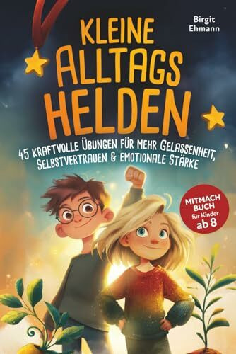 Kleine Alltagshelden: 45 kraftvolle Übungen für mehr Gelassenheit, Selbstvertrauen & emotionale Stärke