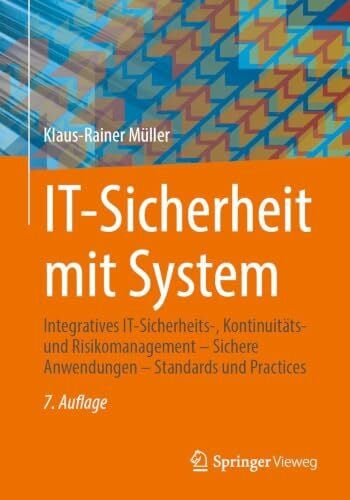 IT-Sicherheit mit System: Integratives IT-Sicherheits-, Kontinuitäts- und Risikomanagement – Sichere Anwendungen – Standards und Practices