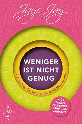 Weniger ist nicht genug: Der spirituelle Weg eines erfüllten Lebens