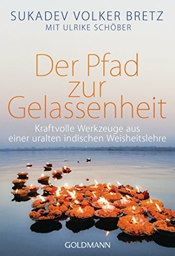 Der Pfad zur Gelassenheit: Kraftvolle Werkzeuge aus einer uralten indischen Weisheitslehre