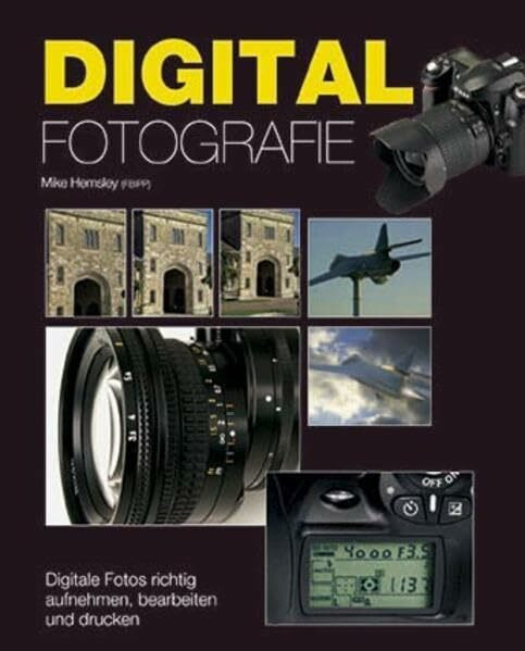 Digitalfotografie: Digitale Fotos richtig aufnehmen, bearbeiten und drucken