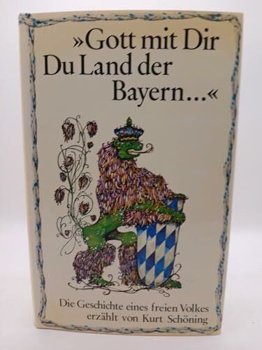 Gott mit Dir, Du Land der Bayern. Die Geschichte eines freien Volkes
