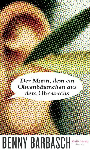 Der Mann, dem ein Olivenbäumchen aus dem Ohr wuchs: Roman
