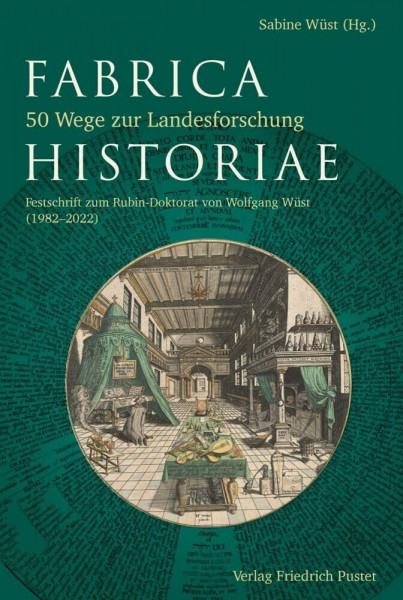 Fabrica Historiae - 20 Schlüssel zur Landesgeschichte: Festschrift zum 70. Geburtstag von Wolfgang Wüst (1953–2023) (Bayerische Geschichte)