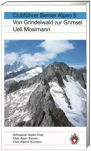 Berner Alpen, Bd.5, Vom Grindelwald zur Grimsel: Von Grindelwald zur Grimsel (Alpinführer / Clubführer)