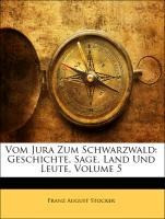 Vom Jura Zum Schwarzwald: Geschichte, Sage, Land Und Leute, Fuenfter Band