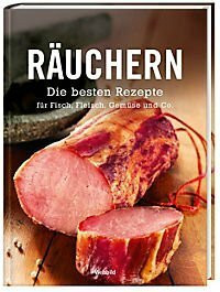 Räuchern - Die besten Rezepte für Fisch, Fleisch, Gemüse und Co.