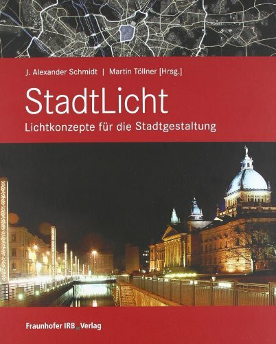 StadtLicht - Lichtkonzepte für die Stadtgestaltung.: Grundlagen, Methoden, Instrumente, Beispiele.