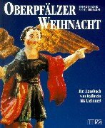 Oberpfälzer Weihnacht: Ein Hausbuch vo Kathrein bis Drei Kine