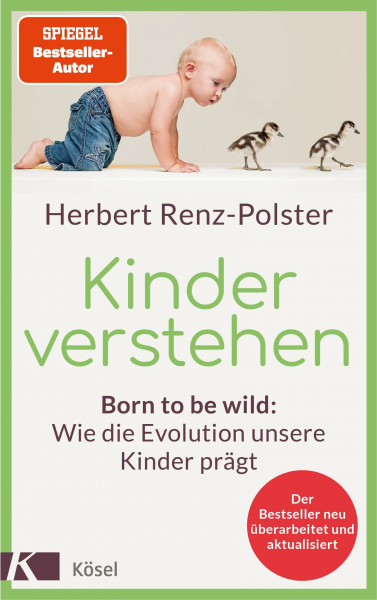 Kinder verstehen: Born to be wild: Wie die Evolution unsere Kinder prägt. Mit einem Geleitwort von Remo H. Largo - Der Bestseller neu überarbeitet und aktualisiert