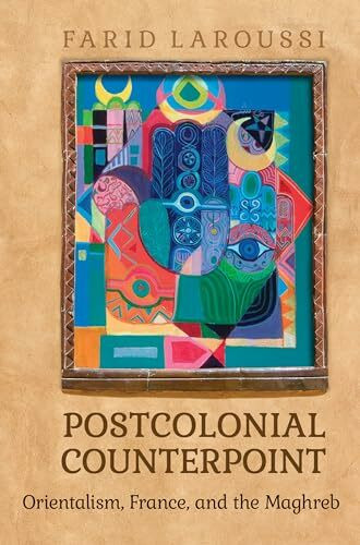 Postcolonial Counterpoint: Orientalism, France, and the Maghreb (University of Toronto Romance)
