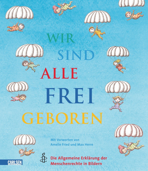 Wir sind alle frei geboren: Die Allgemeine Erklärung der Menschenrechte in Bildern: Die Allgemeine Erklärung der Menschenrechte in Bildern. Mit Vorworten v. Amelie Fried u. Max Herre