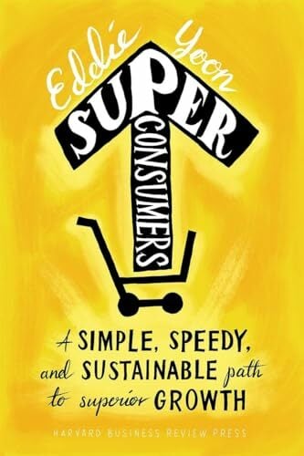 Superconsumers: A Simple, Speedy, and Sustainable Path to Superior Growth Superconsumers: A Simple, Speedy, and Sustainable Path to Superior Growth