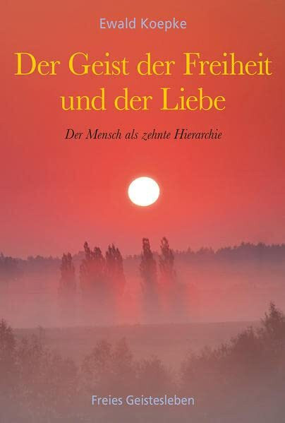 Der Geist der Freiheit und der Liebe: Der Mensch als zehnte Hierarchie