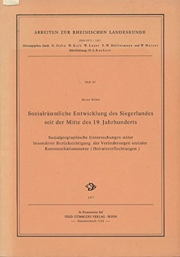 Sozialräumliche Entwicklung des Siegerlandes seit der Mitte des 19. Jahrhunderts. Sozialgeographische Untersuchungen unter besonderer Berücksichtigung der Veränderungen sozialer Kommunikationsnetze